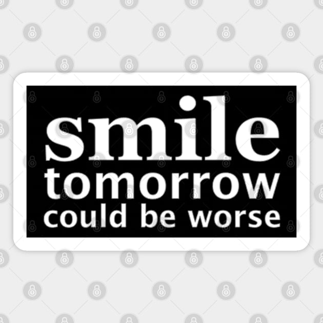 Smile Tomorrow Could Be Worse Magnet by Yule